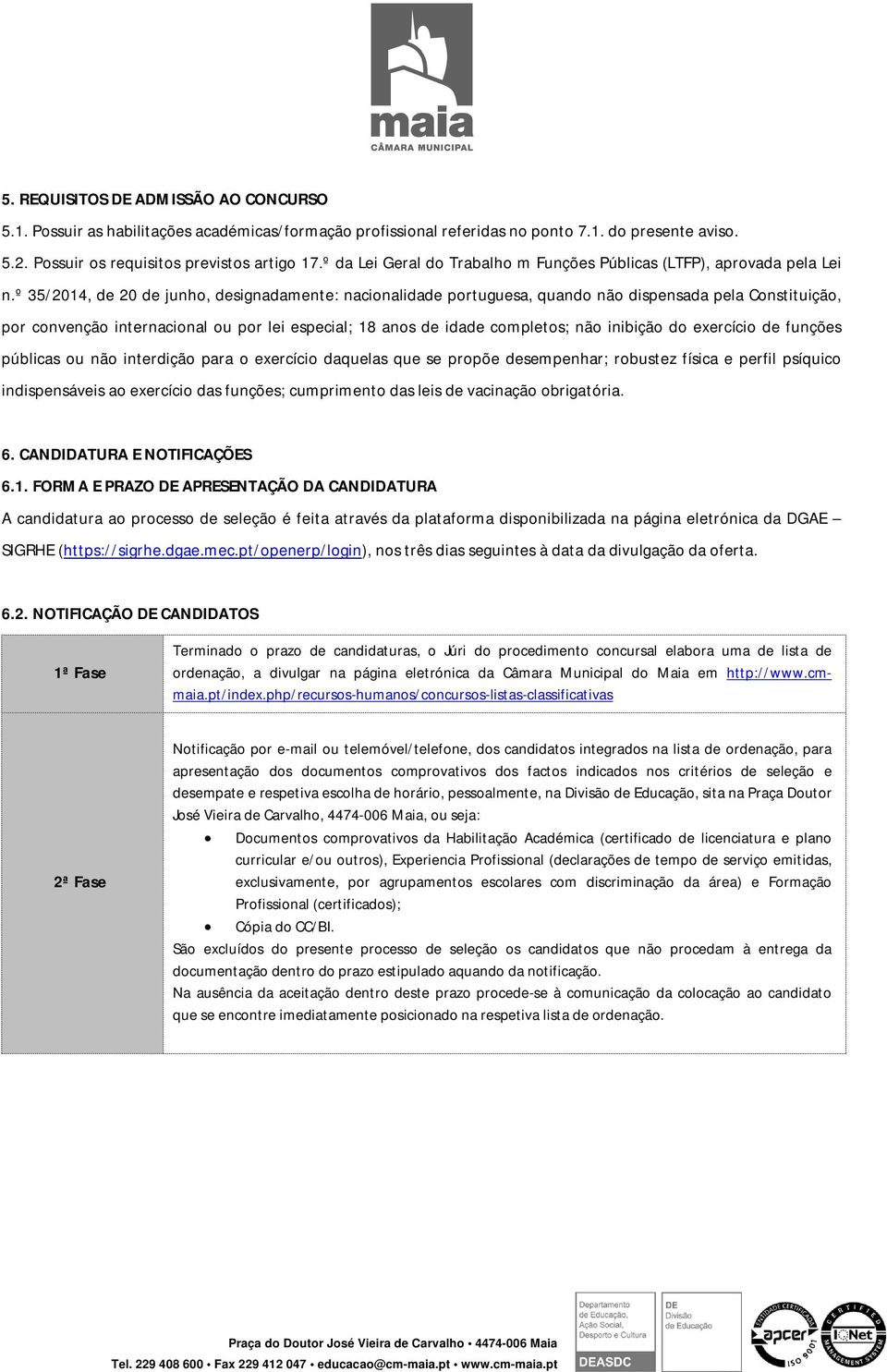 º 35/2014, de 20 de junho, designdmente: ncionlidde portugues, qundo não dispensd pel Constituição, por convenção interncionl ou por lei especil; 18 nos de idde completos; não inibição do exercício