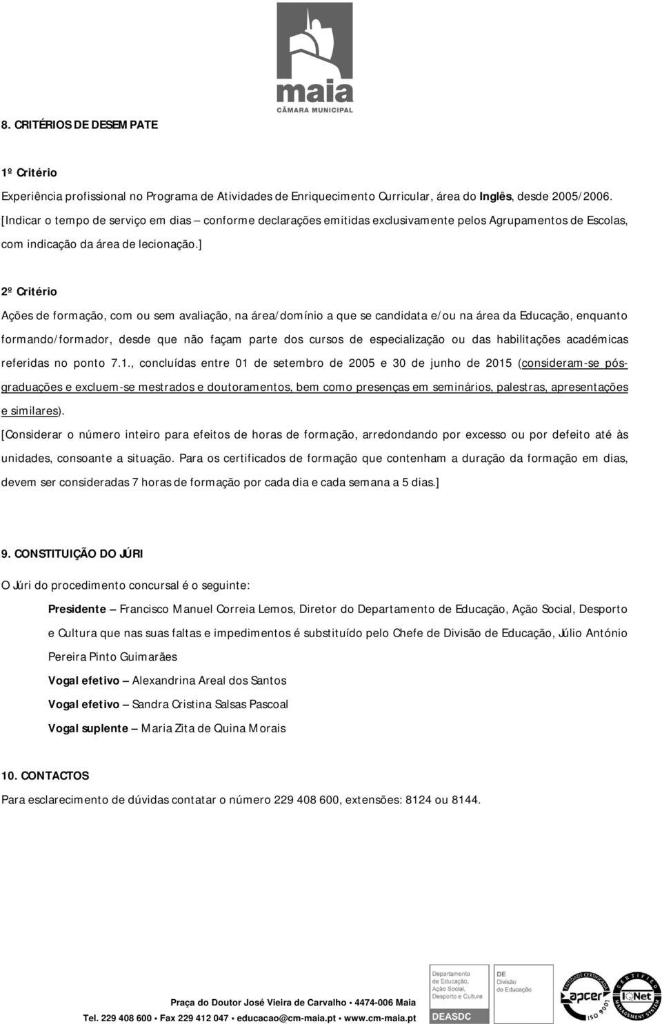 ] 2º Critério Ações de formção, com ou sem vlição, n áre/domínio que se cndidt e/ou n áre d Educção, enqunto formndo/formdor, desde que não fçm prte dos cursos de especilizção ou ds hbilitções