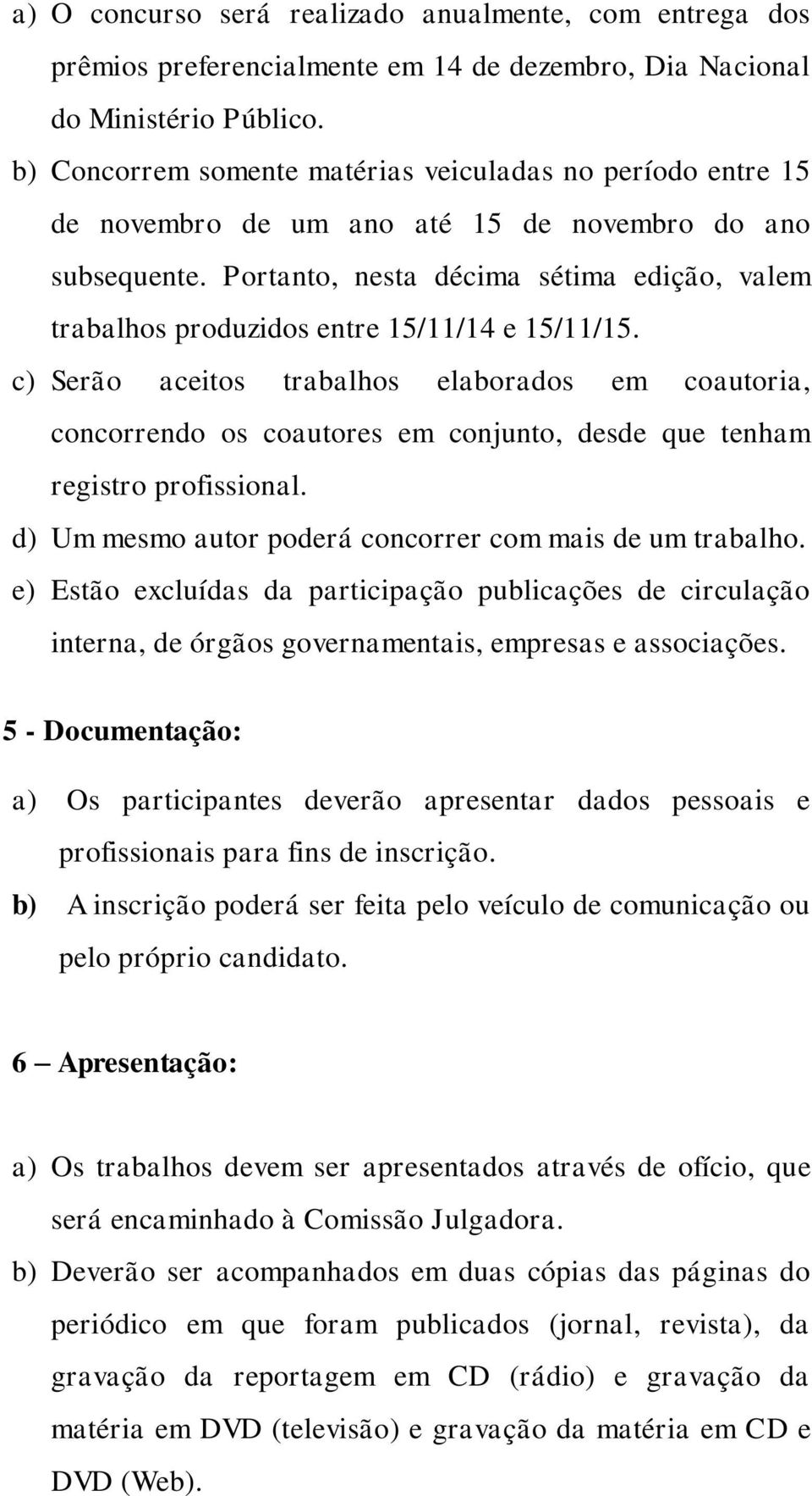 Portanto, nesta décima sétima edição, valem trabalhos produzidos entre 15/11/14 e 15/11/15.