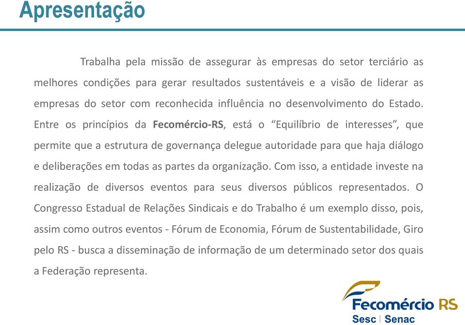 Entre os princípios da Fecomércio-RS, está o Equilíbrio de interesses, que permite que a estrutura de governança delegue autoridade para que haja diálogo e deliberações em todas as partes da