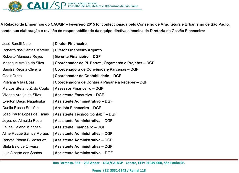 , Orçamento e Projetos DGF Sandra Regina Oliveira Coordenadora de Convênios e Parcerias DGF Odair Dutra Coordenador de Contabilidade DGF Polyana Vilas Boas Coordenadora de Contas a Pagar e a Receber