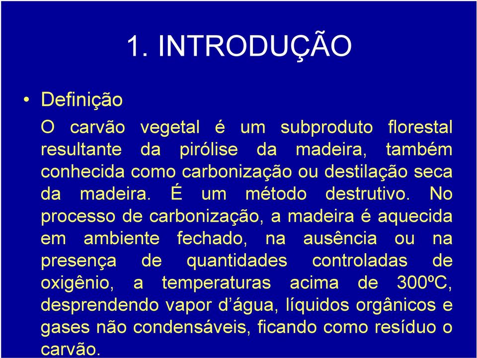 No processo de carbonização, a madeira é aquecida em ambiente fechado, na ausência ou na presença de quantidades