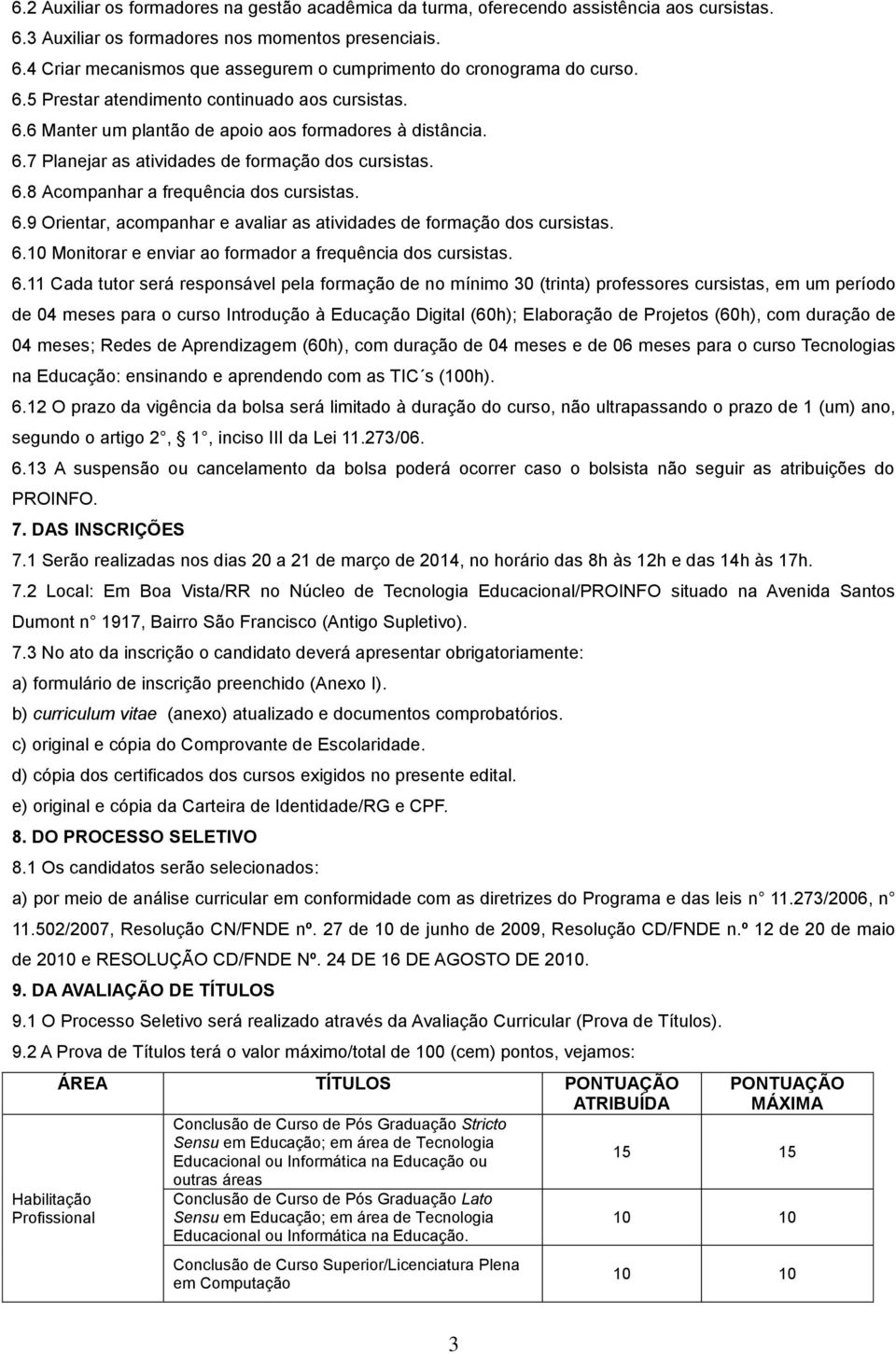 6.9 Orientar, acompanhar e avaliar as atividades de formação dos cursistas. 6.