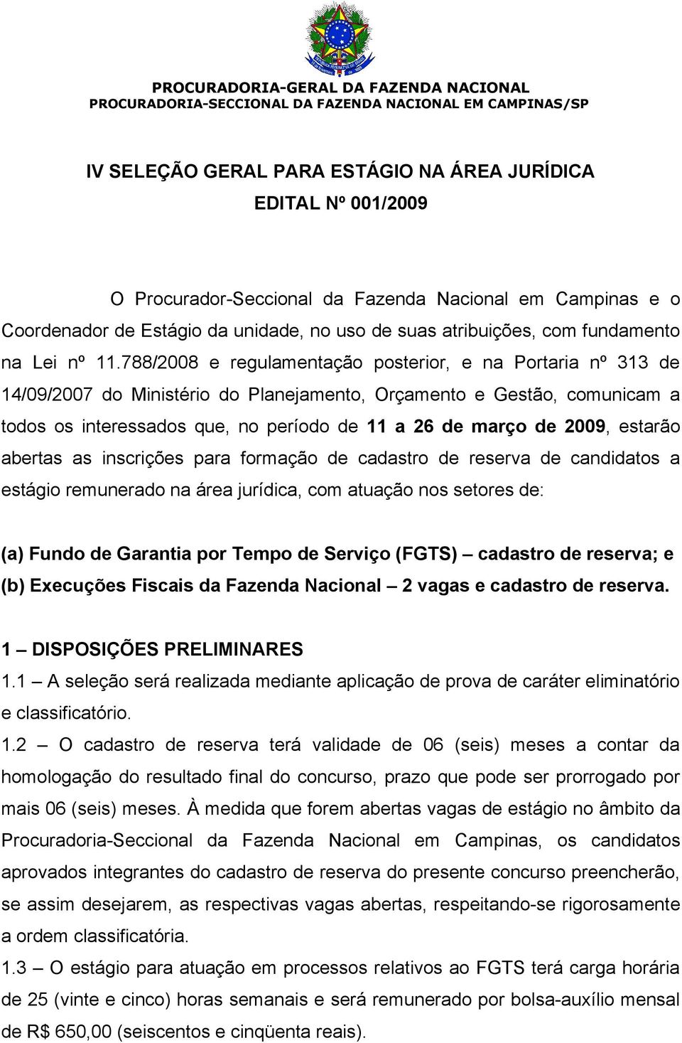 788/2008 e regulamentação posterior, e na Portaria nº 313 de 14/09/2007 do Ministério do Planejamento, Orçamento e Gestão, comunicam a todos os interessados que, no período de 11 a 26 de março de