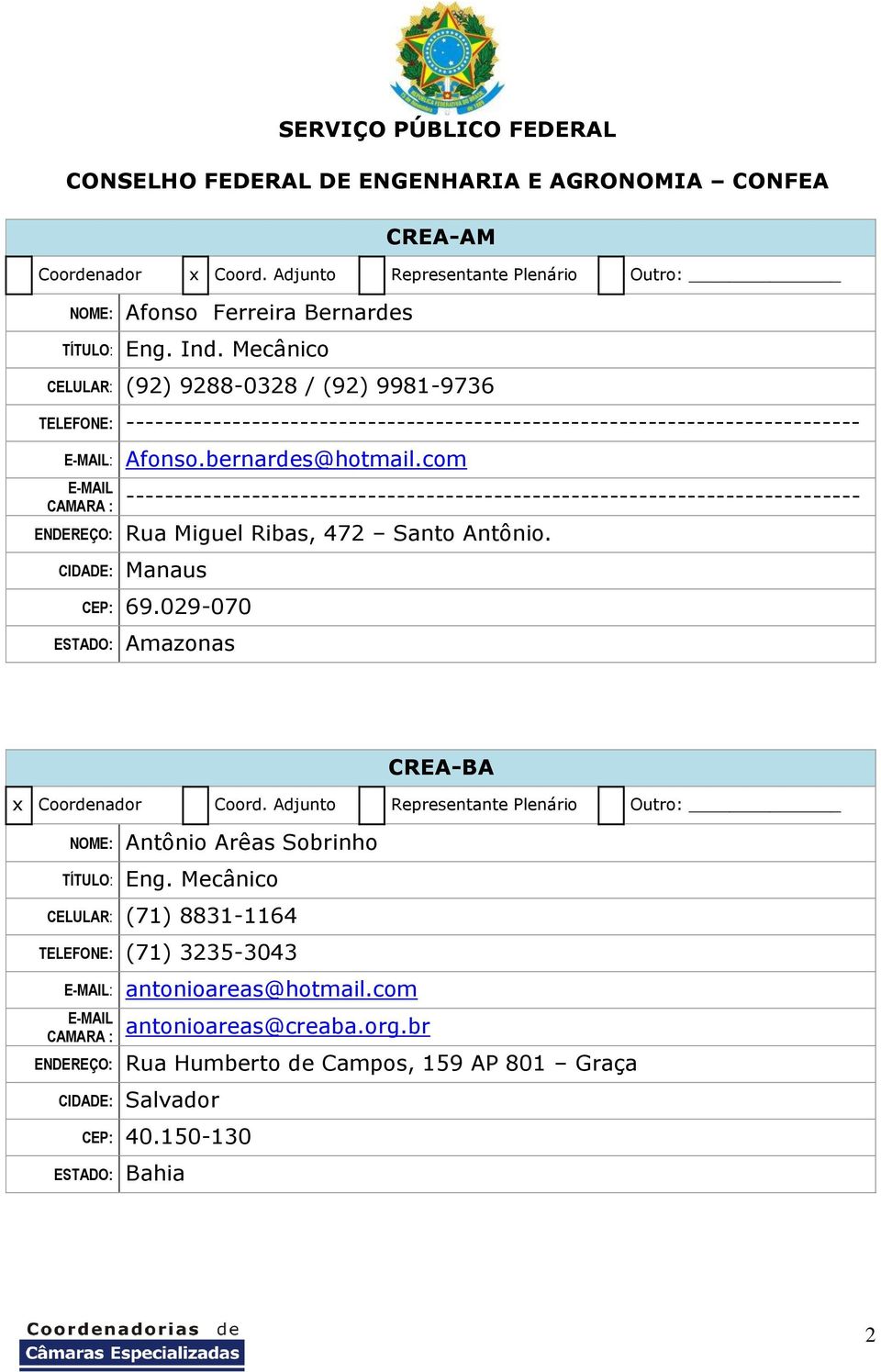 com ENDEREÇO: Rua Miguel Ribas, 472 Santo Antônio. CIDADE: Manaus CEP: 69.