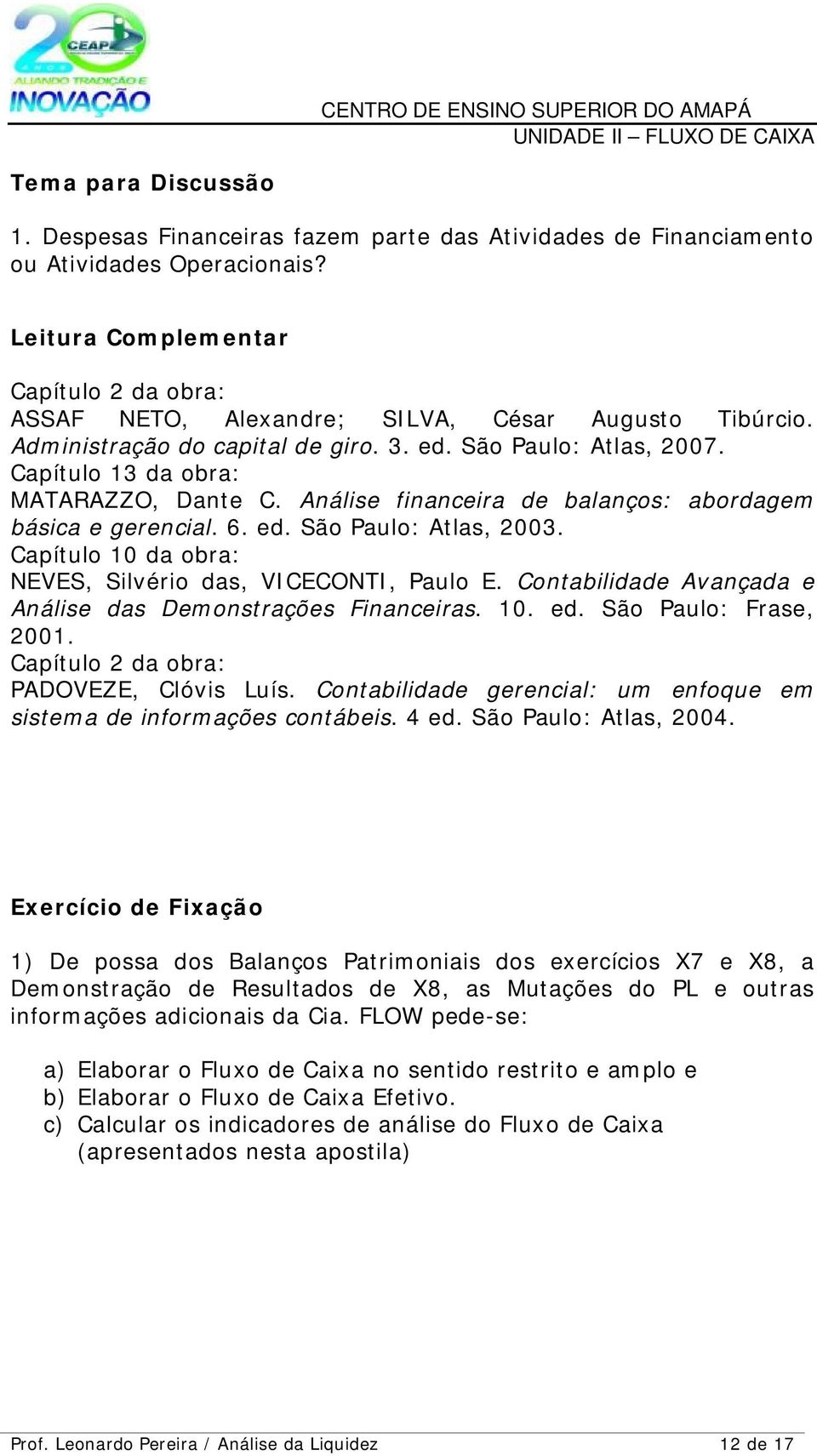 Análise financeira de balanços: abordagem básica e gerencial. 6. ed. São Paulo: Atlas, 2003. Capítulo 10 da obra: NEVES, Silvério das, VICECONTI, Paulo E.