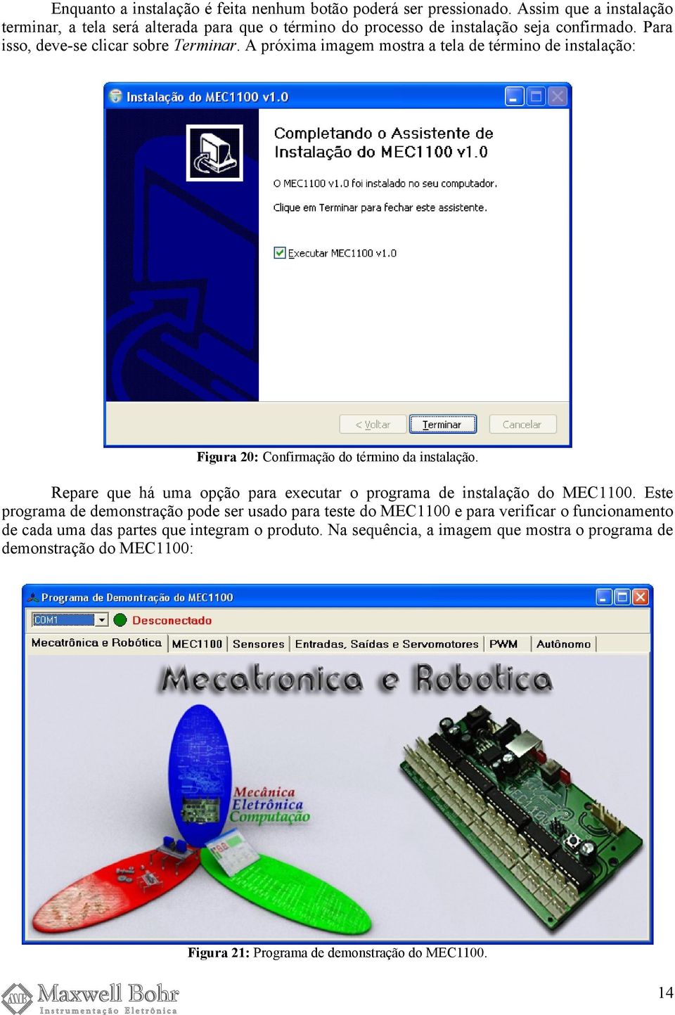 A próxima imagem mostra a tela de término de instalação: Figura 20: Confirmação do término da instalação.