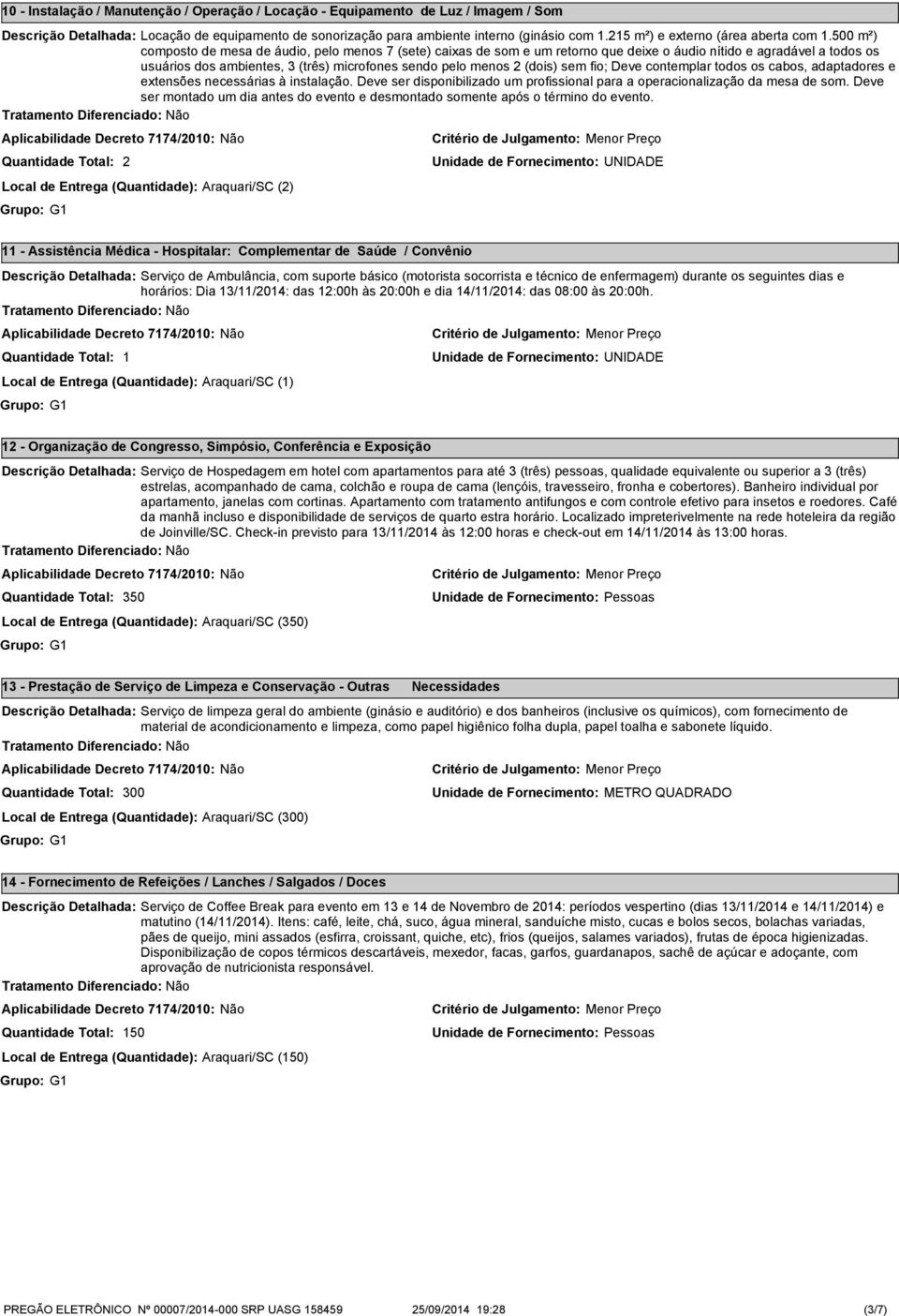 sem fio; Deve contemplar todos os cabos, adaptadores e extensões necessárias à instalação. Deve ser disponibilizado um profissional para a operacionalização da mesa de som.