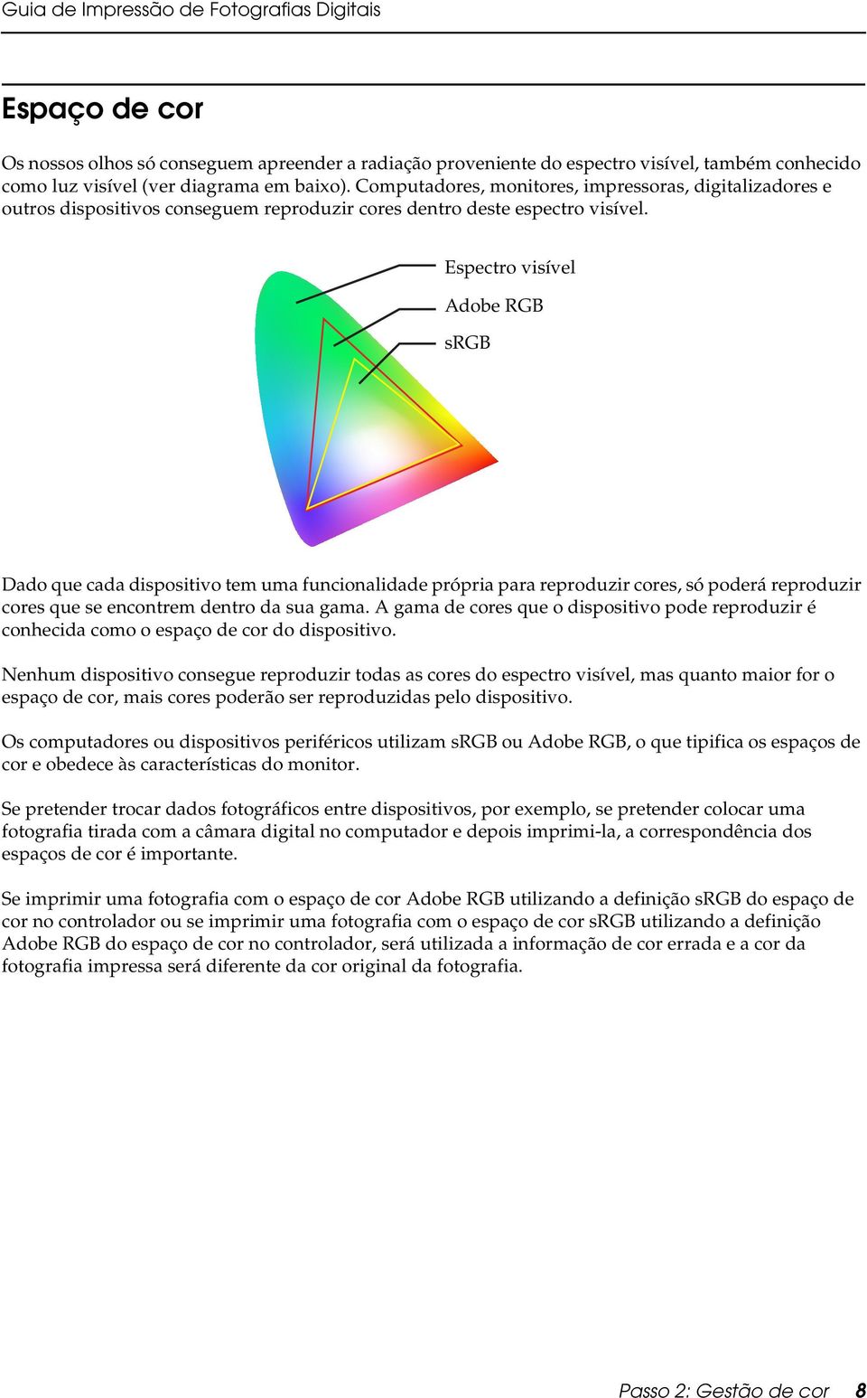Espectro visível Adobe RGB srgb Dado que cada dispositivo tem uma funcionalidade própria para reproduzir cores, só poderá reproduzir cores que se encontrem dentro da sua gama.