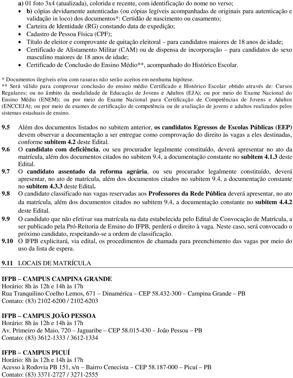 eleitoral para candidatos maiores de 18 anos de idade; Certificado de Alistamento Militar (CAM) ou de dispensa de incorporação para candidatos do sexo masculino maiores de 18 anos de idade;