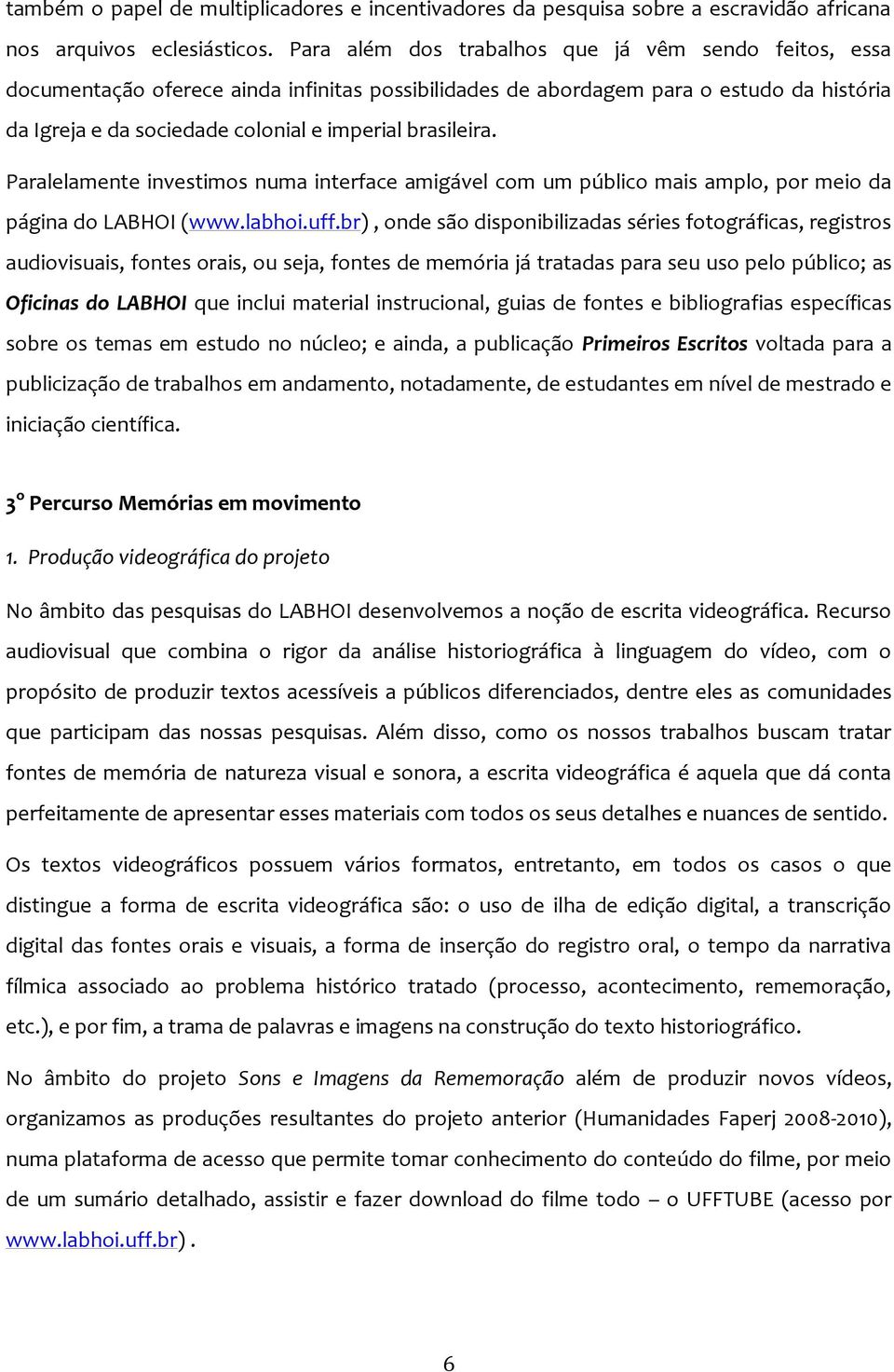 brasileira. Paralelamente investimos numa interface amigável com um público mais amplo, por meio da página do LABHOI (www.labhoi.uff.