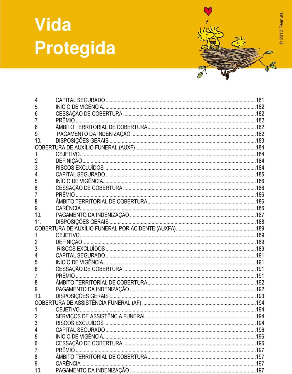 CESSAÇÃO DE COBERTURA... 186 7. PRÊMIO... 186 8. ÂMBITO TERRITORIAL DE COBERTURA... 186 9. CARÊNCIA... 186 10. PAGAMENTO DA INDENIZAÇÃO... 187 11. DISPOSIÇÕES GERAIS.