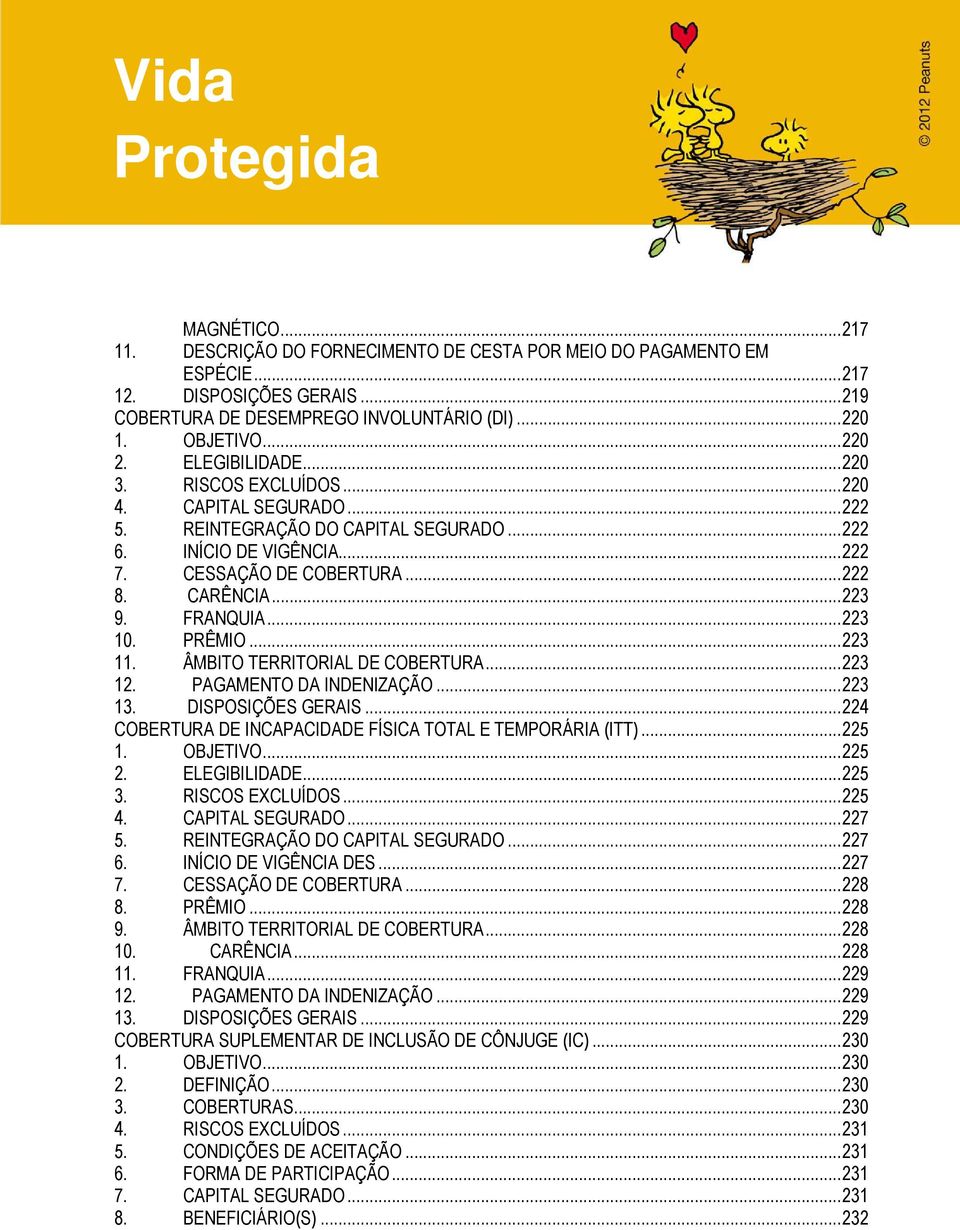 FRANQUIA... 223 10. PRÊMIO... 223 11. ÂMBITO TERRITORIAL DE COBERTURA... 223 12. PAGAMENTO DA INDENIZAÇÃO... 223 13. DISPOSIÇÕES GERAIS... 224 COBERTURA DE INCAPACIDADE FÍSICA TOTAL E TEMPORÁRIA (ITT).