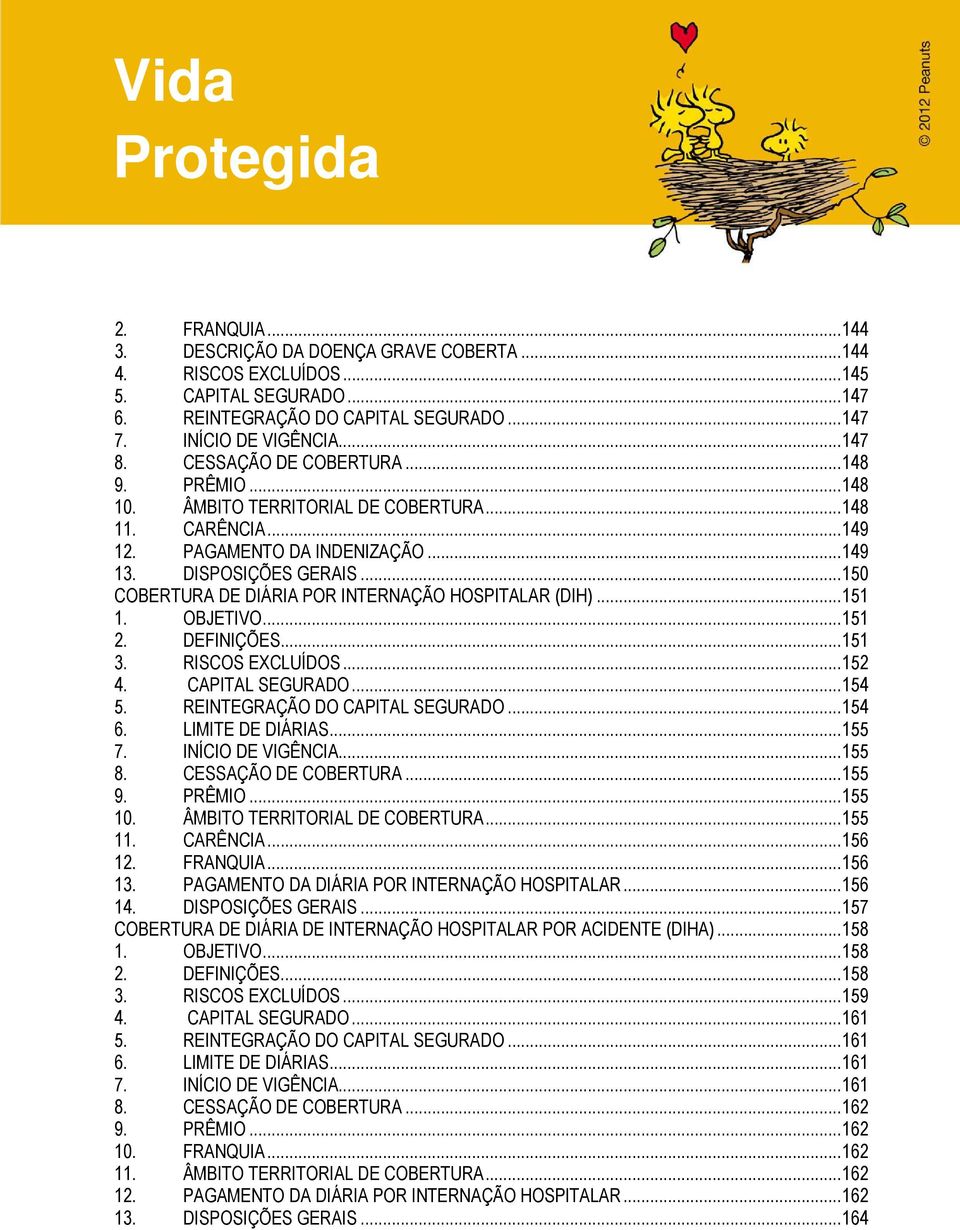 .. 150 COBERTURA DE DIÁRIA POR INTERNAÇÃO HOSPITALAR (DIH)... 151 1. OBJETIVO... 151 2. DEFINIÇÕES... 151 3. RISCOS EXCLUÍDOS... 152 4. CAPITAL SEGURADO... 154 5. REINTEGRAÇÃO DO CAPITAL SEGURADO.