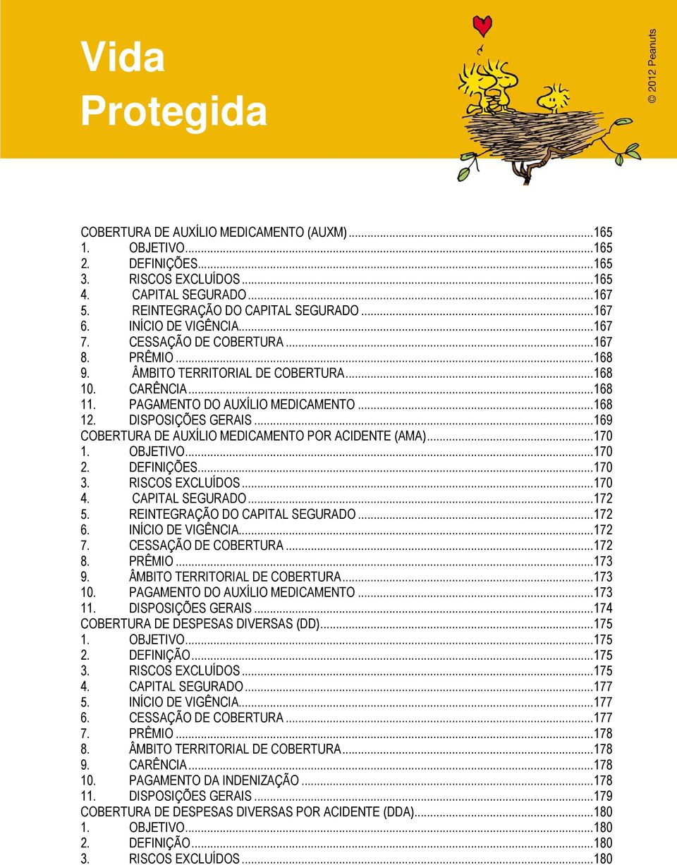 DISPOSIÇÕES GERAIS... 169 COBERTURA DE AUXÍLIO MEDICAMENTO POR ACIDENTE (AMA)... 170 1. OBJETIVO... 170 2. DEFINIÇÕES... 170 3. RISCOS EXCLUÍDOS... 170 4. CAPITAL SEGURADO... 172 5.