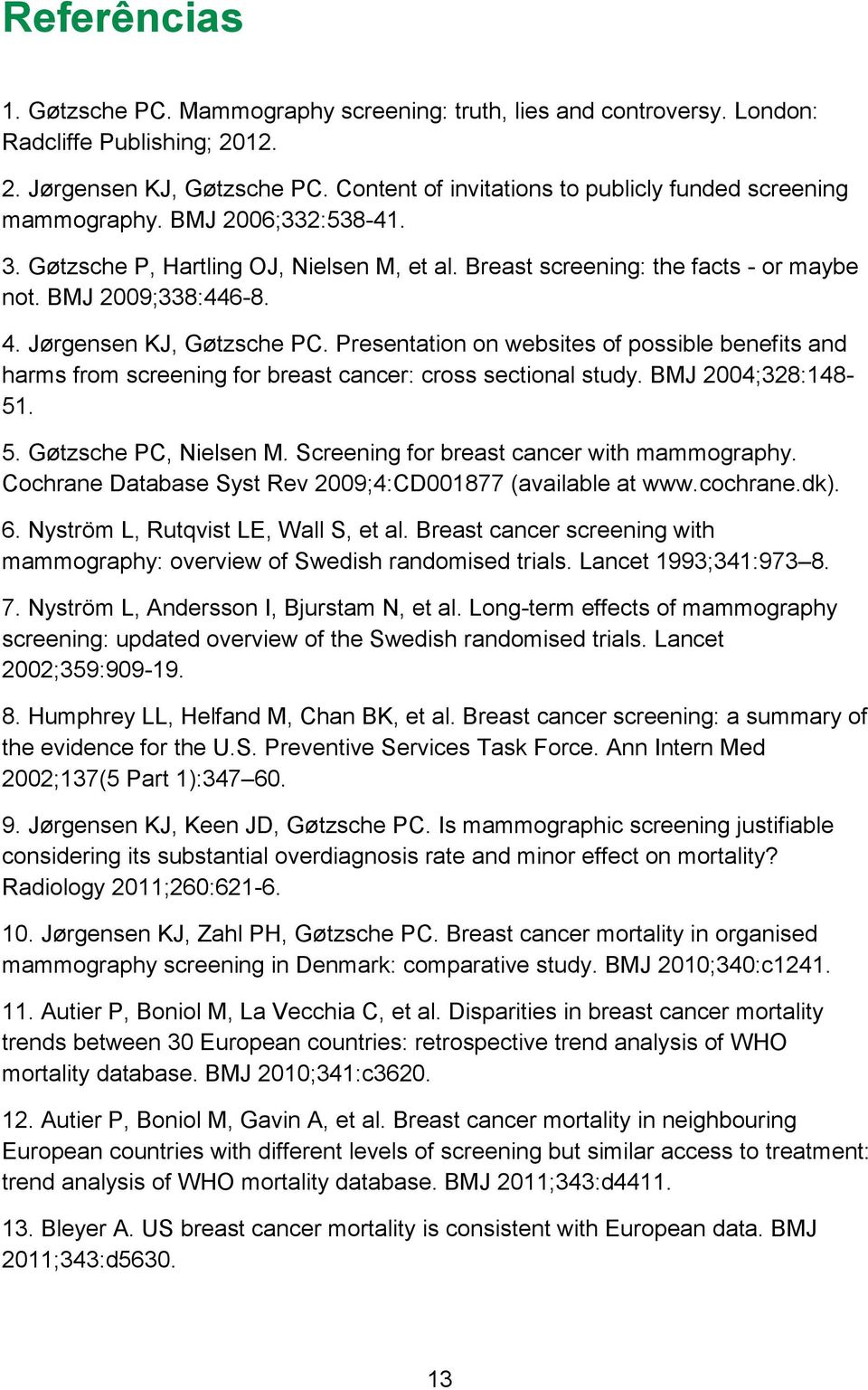 Jørgensen KJ, Gøtzsche PC. Presentation on websites of possible benefits and harms from screening for breast cancer: cross sectional study. BMJ 2004;328:148-51. 5. Gøtzsche PC, Nielsen M.