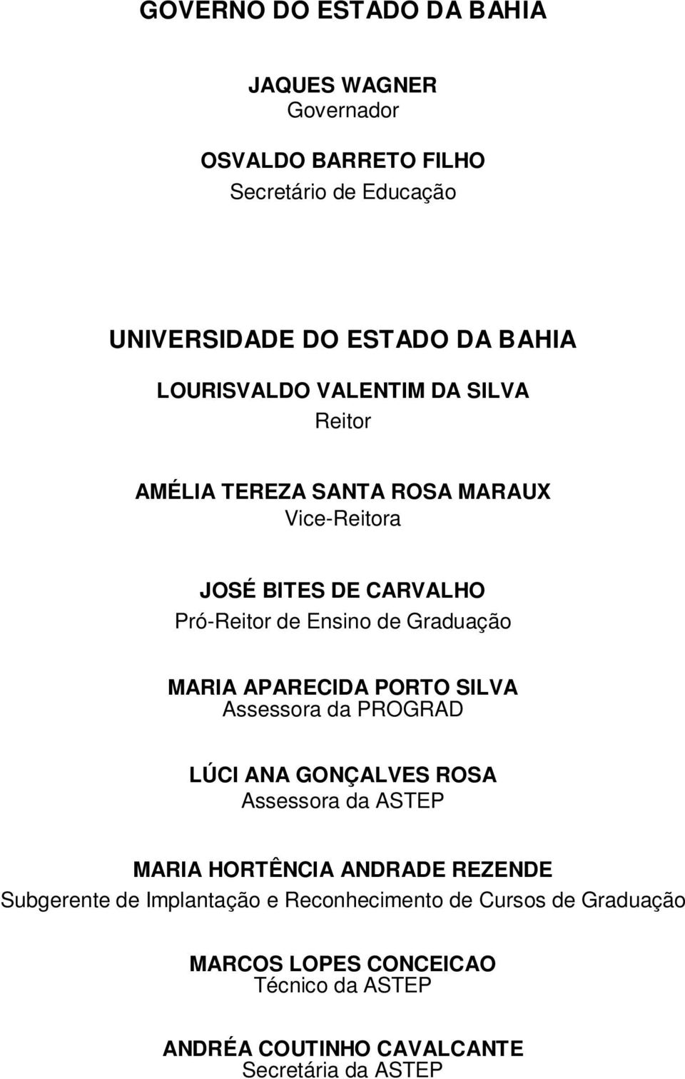 Graduação MARIA APARECIDA PORTO SILVA Assessora da PROGRAD LÚCI ANA GONÇALVES ROSA Assessora da ASTEP MARIA HORTÊNCIA ANDRADE REZENDE