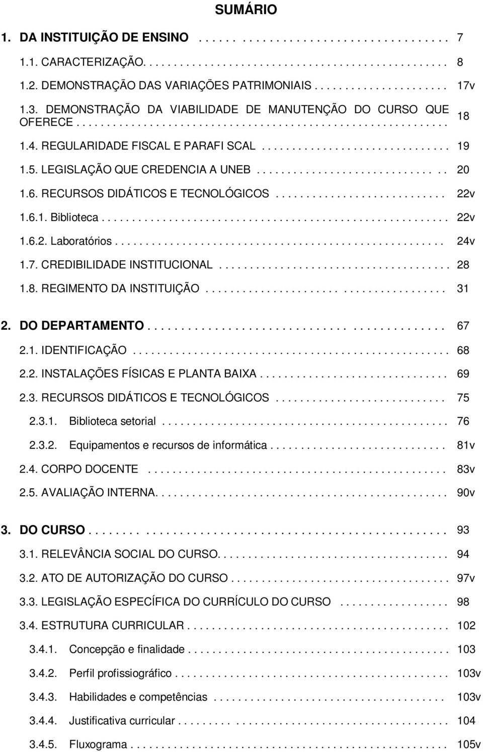 5. LEGISLAÇÃO QUE CREDENCIA A UNEB............................... 20 1.6. RECURSOS DIDÁTICOS E TECNOLÓGICOS............................ 22v 1.6.1. Biblioteca......................................................... 22v 1.6.2. Laboratórios.