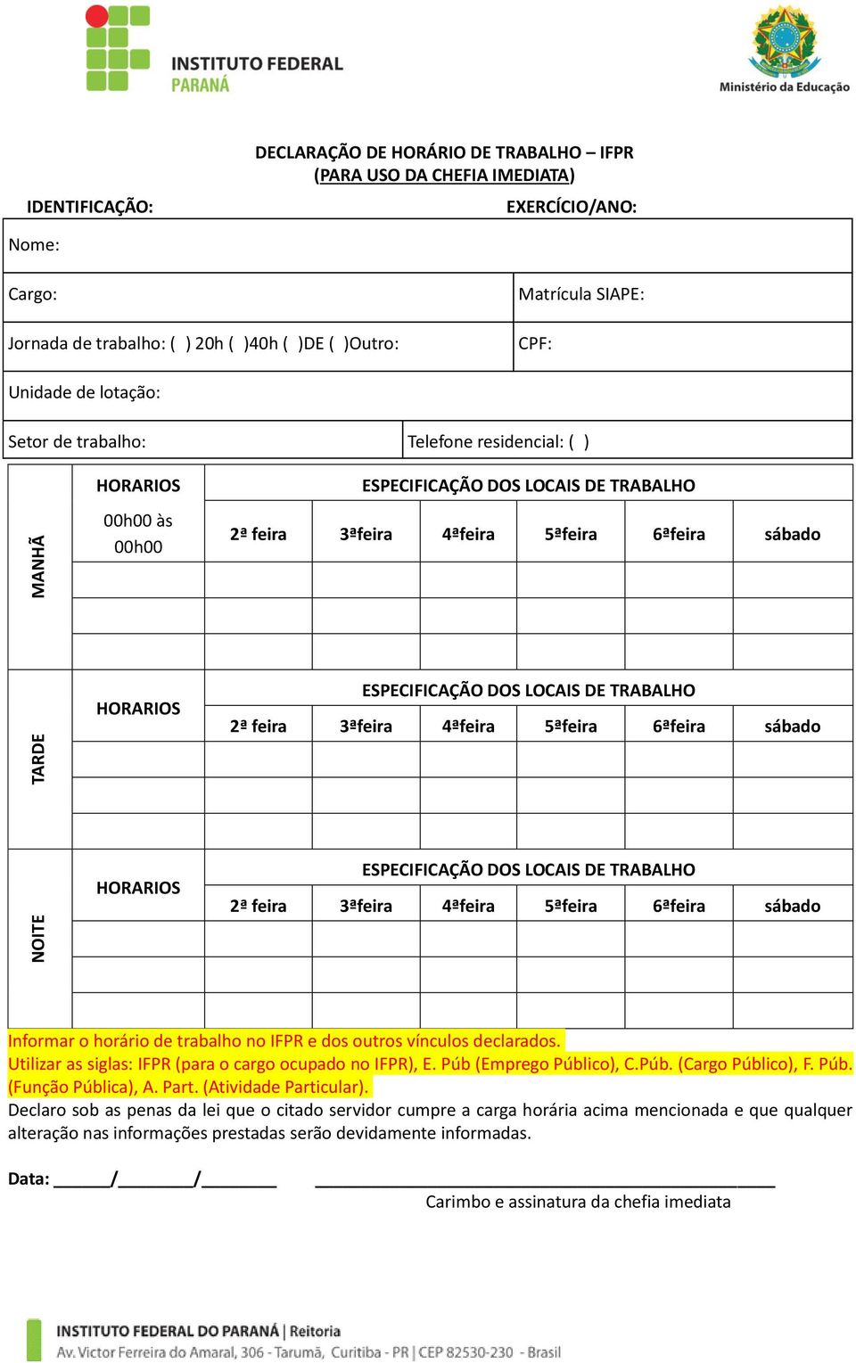 DE TRABALHO 2ª feira 3ªfeira 4ªfeira 5ªfeira 6ªfeira sábado NOITE HORARIOS ESPECIFICAÇÃO DOS LOCAIS DE TRABALHO 2ª feira 3ªfeira 4ªfeira 5ªfeira 6ªfeira sábado Informar o horário de trabalho no IFPR