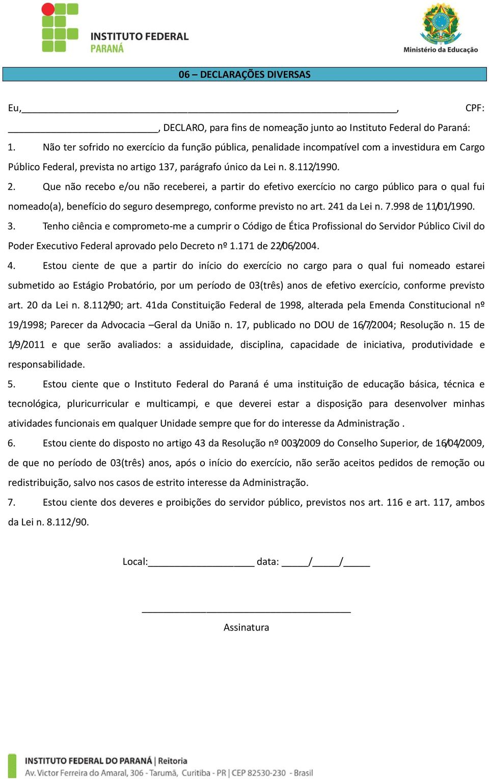 Que não recebo e/ou não receberei, a partir do efetivo exercício no cargo público para o qual fui nomeado(a), benefício do seguro desemprego, conforme previsto no art. 241 da Lei n. 7.