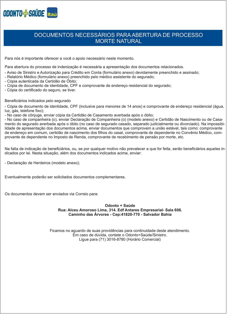 - Aviso de Sinistro e Autorização para Crédito em Conta (formulário anexo) devidamente preenchido e assinado; - Relatório Médico (formulário anexo) preenchido pelo médico assistente do segurado; -