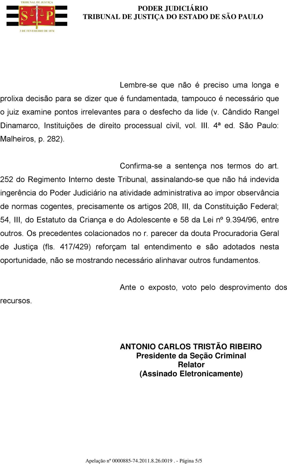 252 do Regimento Interno deste Tribunal, assinalando-se que não há indevida ingerência do Poder Judiciário na atividade administrativa ao impor observância de normas cogentes, precisamente os artigos