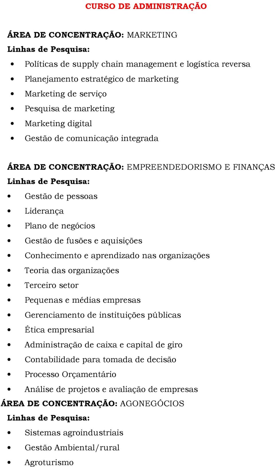 aprendizado nas organizações Teoria das organizações Terceiro setor Pequenas e médias empresas Gerenciamento de instituições públicas Ética empresarial Administração de caixa e capital de giro