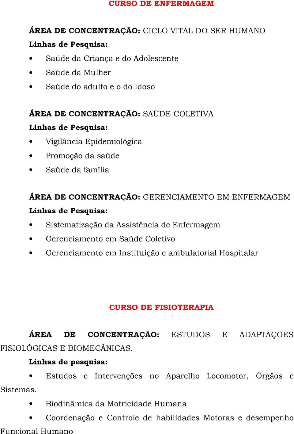 em Saúde Coletivo Gerenciamento em Instituição e ambulatorial Hospitalar CURSO DE FISIOTERAPIA ÁREA DE CONCENTRAÇÃO: ESTUDOS E ADAPTAÇÕES FISIOLÓGICAS E BIOMECÂNICAS.