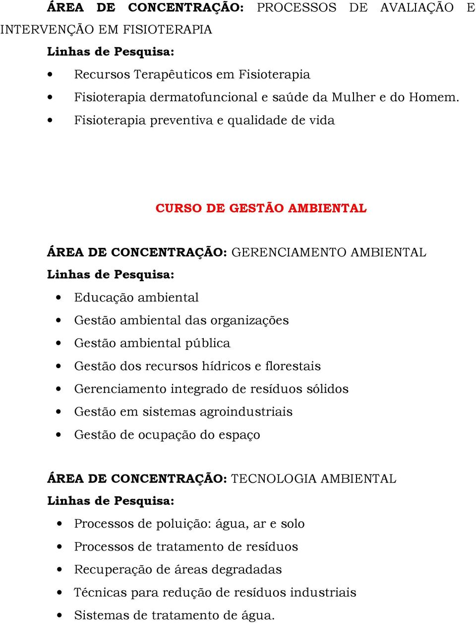 pública Gestão dos recursos hídricos e florestais Gerenciamento integrado de resíduos sólidos Gestão em sistemas agroindustriais Gestão de ocupação do espaço ÁREA DE CONCENTRAÇÃO: