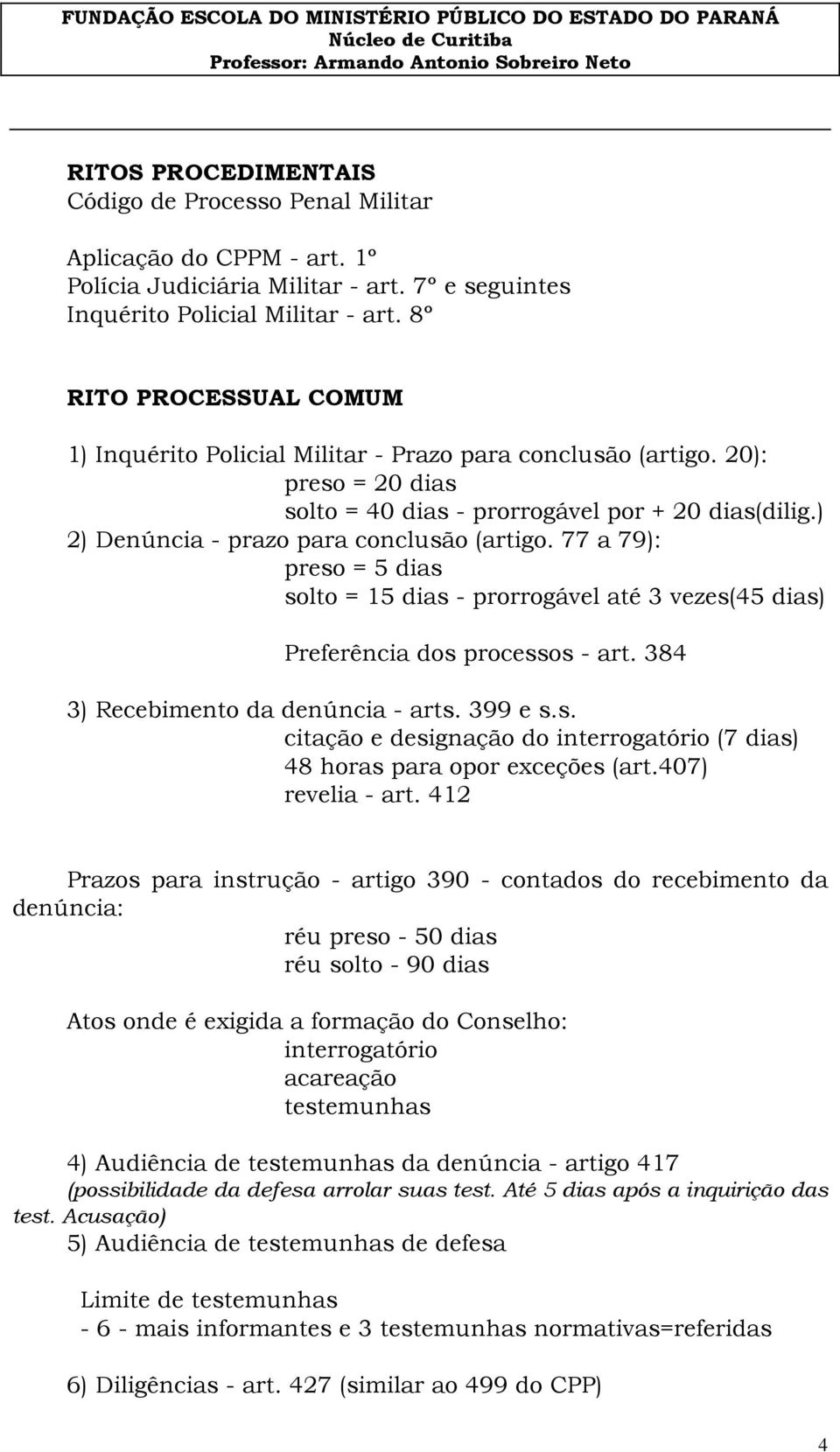 ) 2) Denúncia - prazo para conclusão (artigo. 77 a 79): preso = 5 dias solto = 15 dias - prorrogável até 3 vezes(45 dias) Preferência dos processos - art. 384 3) Recebimento da denúncia - arts.