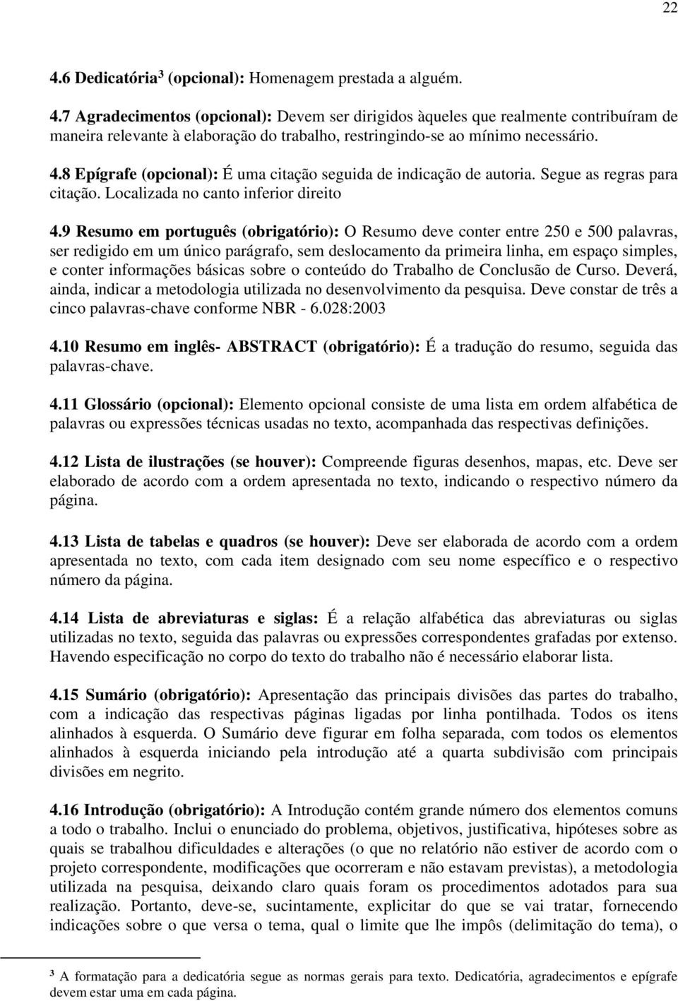 9 Resumo em português (obrigatório): O Resumo deve conter entre 250 e 500 palavras, ser redigido em um único parágrafo, sem deslocamento da primeira linha, em espaço simples, e conter informações