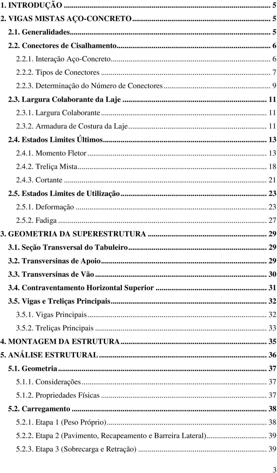 .. 13 2.4.2. Treliça Mista... 18 2.4.3. Cortante... 21 2.5. Estados Limites de Utilização... 23 2.5.1. Deformação... 23 2.5.2. Fadiga... 27 3. GEOMETRIA DA SUPERESTRUTURA... 29 3.1. Seção Transversal do Tabuleiro.