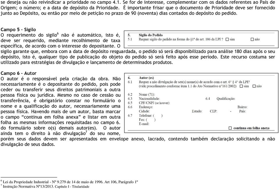 Campo 5 Sigilo O requerimento do sigilo 6 não é automático, isto é, deve ser requerido, mediante recolhimento de taxa específica, de acordo com o interesse do depositante.