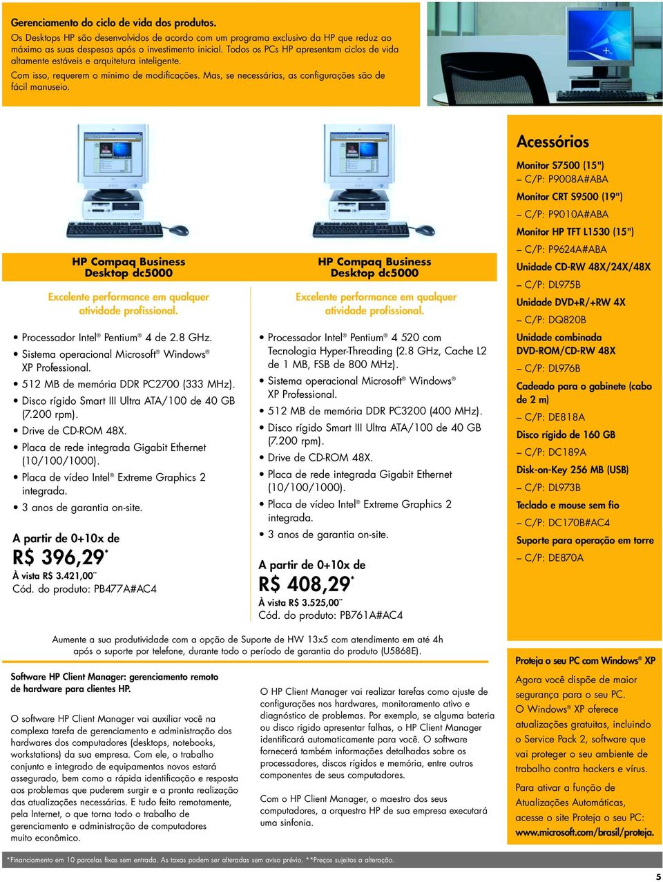 HP Compaq Business Desktop dc5000 Excelente performance em qualquer atividade profissional. Processador Intel Pentium 4 de 2.8 GHz. Sistema operacional Microsoft Windows XP Professional.