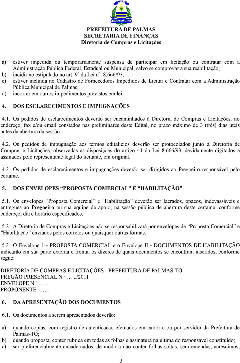 666/93; c) estiver incluída no Cadastro de Fornecedores Impedidos de Licitar e Contratar com a Administração Pública Municipal de Palmas; d) incorrer em outros impedimentos previstos em lei. 4.