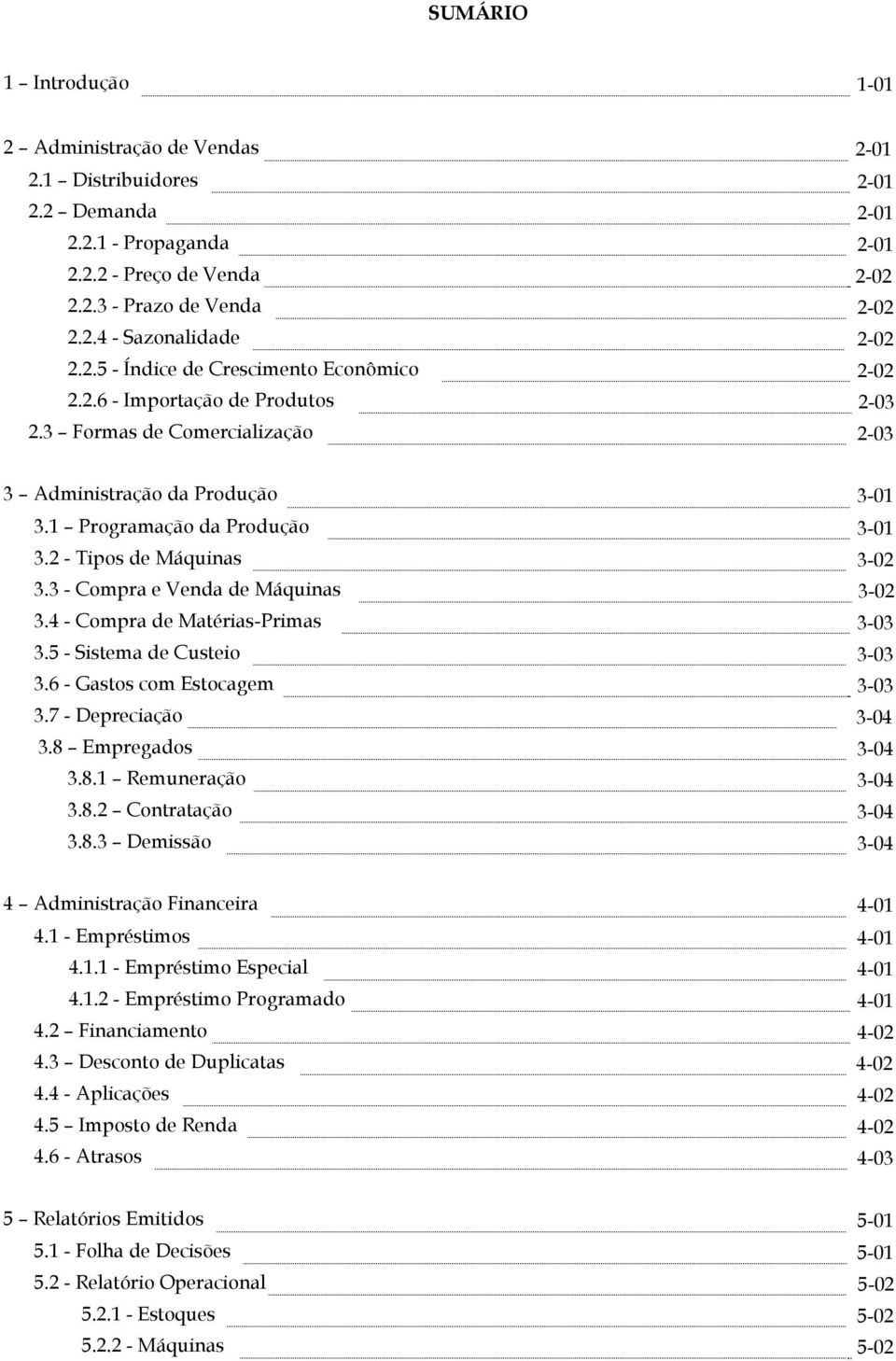 2 - Tipos de Máquinas 3-02 3.3 - Compra e Venda de Máquinas 3-02 3.4 - Compra de Matérias-Primas 3-03 3.5 - Sistema de Custeio 3-03 3.6 - Gastos com Estocagem 3-03 3.7 - Depreciação 3-04 3.