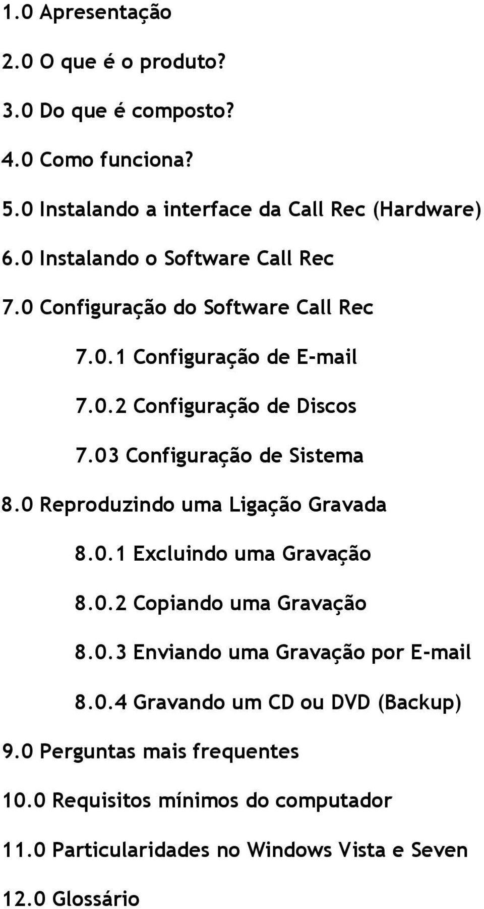 03 Configuração de Sistema 8.0 Reproduzindo uma Ligação Gravada 8.0.1 Excluindo uma Gravação 8.0.2 Copiando uma Gravação 8.0.3 Enviando uma Gravação por E-mail 8.