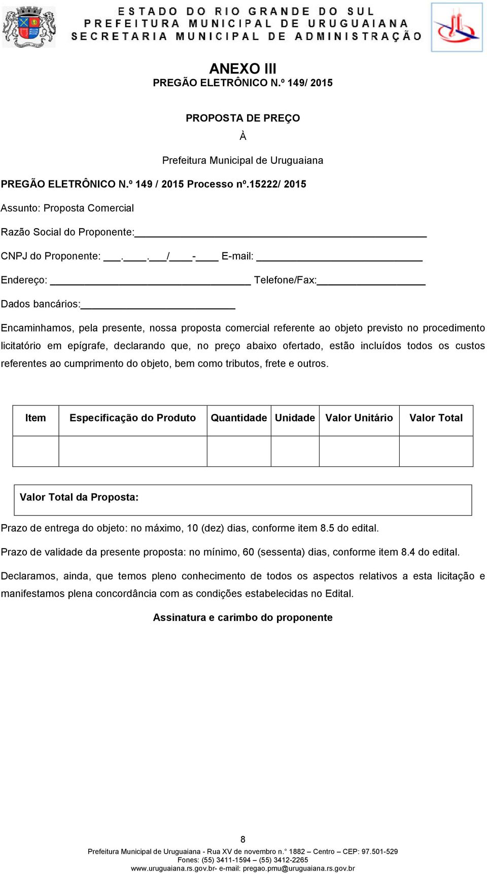 . / - E-mail: Endereço: Telefone/Fax: Dados bancários: Encaminhamos, pela presente, nossa proposta comercial referente ao objeto previsto no procedimento licitatório em epígrafe, declarando que, no