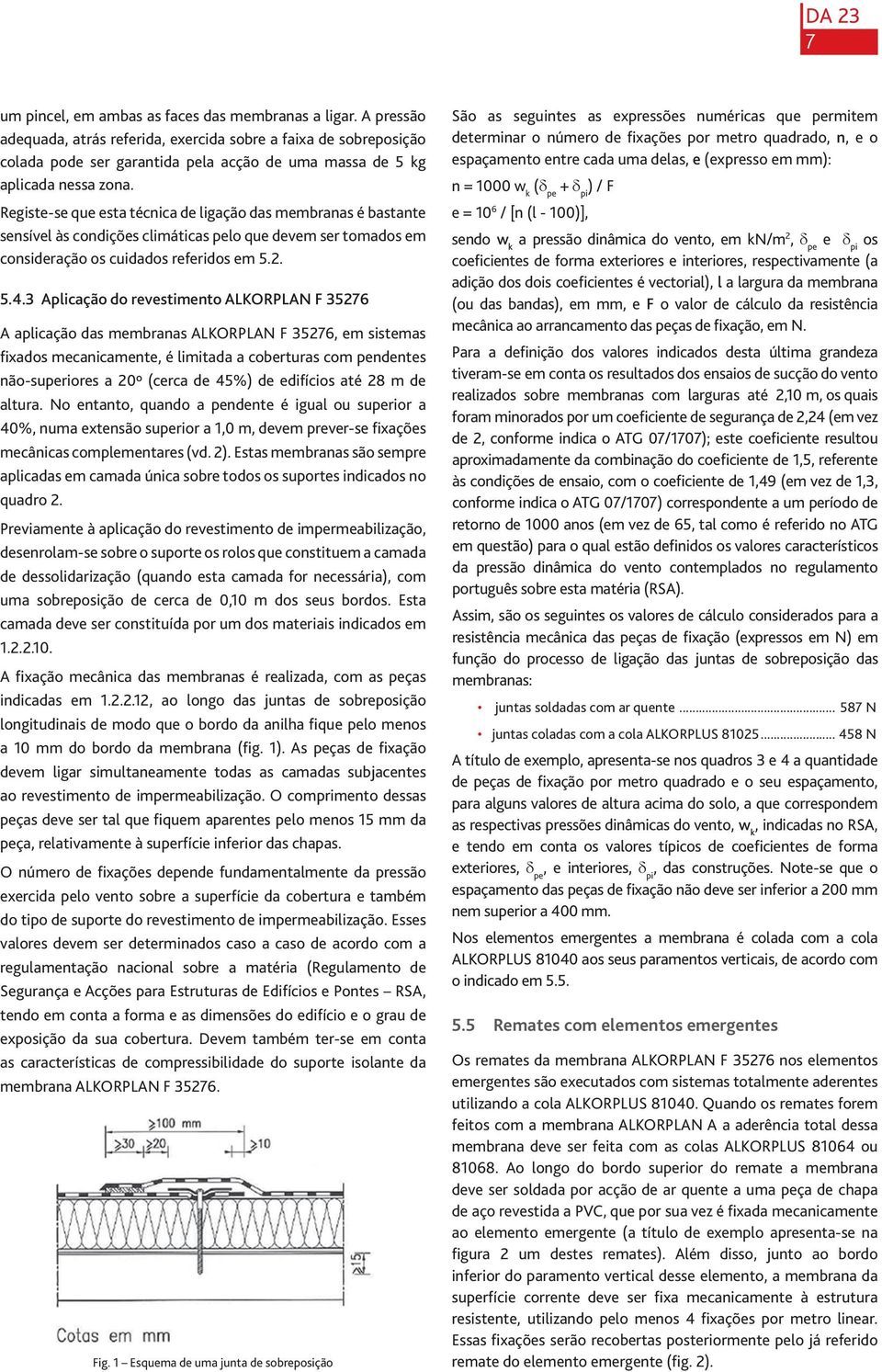 Registe-se que esta técnica de ligação das membranas é bastante sensível às condições climáticas pelo que devem ser tomados em consideração os cuidados referidos em 5.2. 5.4.