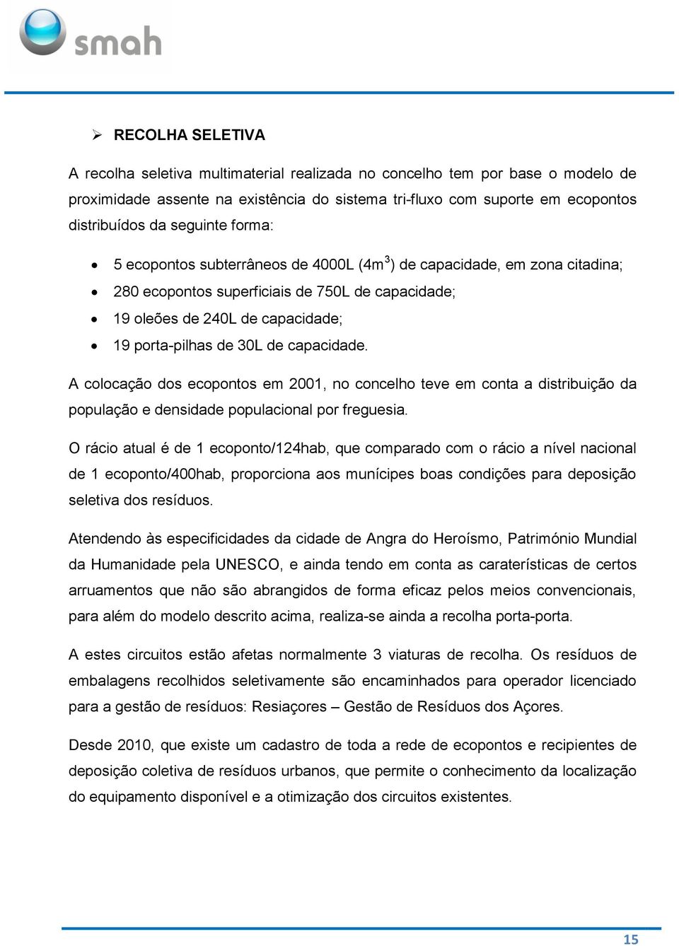 capacidade. A colocação dos ecopontos em 2001, no concelho teve em conta a distribuição da população e densidade populacional por freguesia.