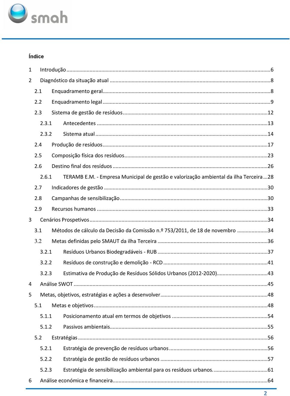 .. 28 2.7 Indicadores de gestão... 30 2.8 Campanhas de sensibilização... 30 2.9 Recursos humanos... 33 3 Cenários Prospetivos... 34 3.1 Métodos de cálculo da Decisão da Comissão n.