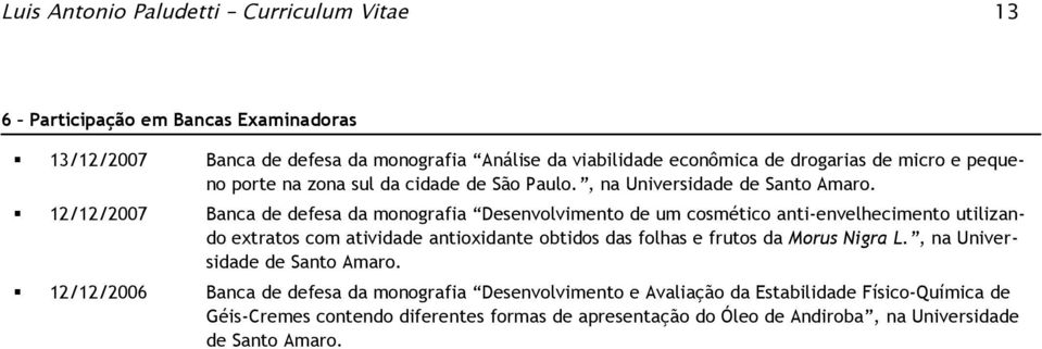 12/12/2007 Banca de defesa da mngrafia Desenvlviment de um csmétic anti-envelheciment utilizand extrats cm atividade antixidante btids das flhas e fruts da Mrus