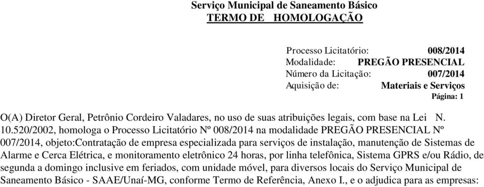 manutenção de Sistemas de Alarme e Cerca Elétrica, e monitoramento eletrônico 24 horas, por linha telefônica, Sistema GPRS e/ou Rádio, de segunda a