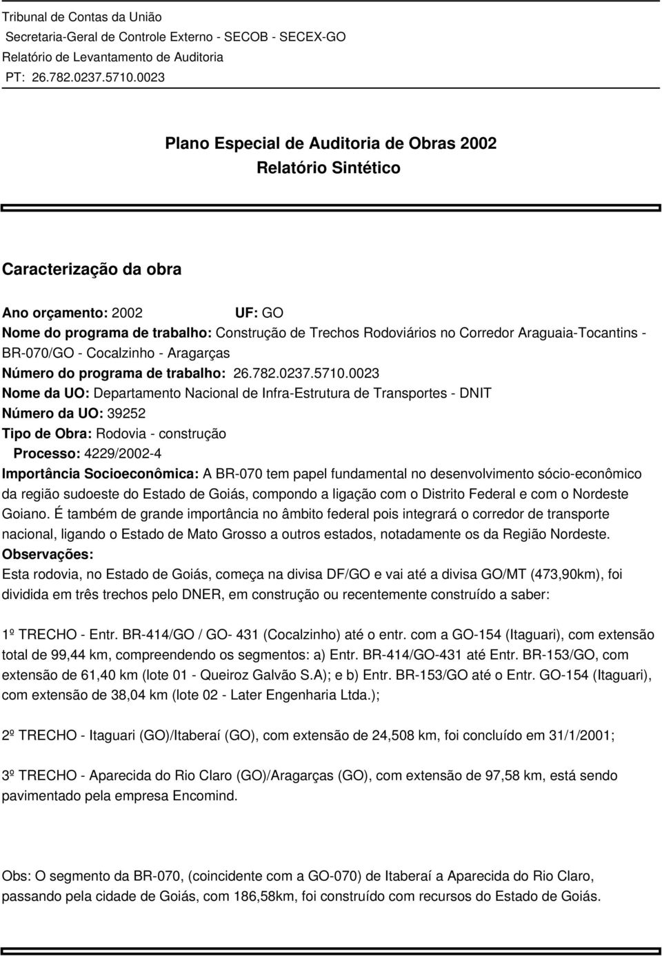 0023 Nome da UO: Departamento Nacional de Infra-Estrutura de Transportes - DNIT Número da UO: 39252 Tipo de Obra: Rodovia - construção Processo: 4229/2002-4 Importância Socioeconômica: A BR-070 tem