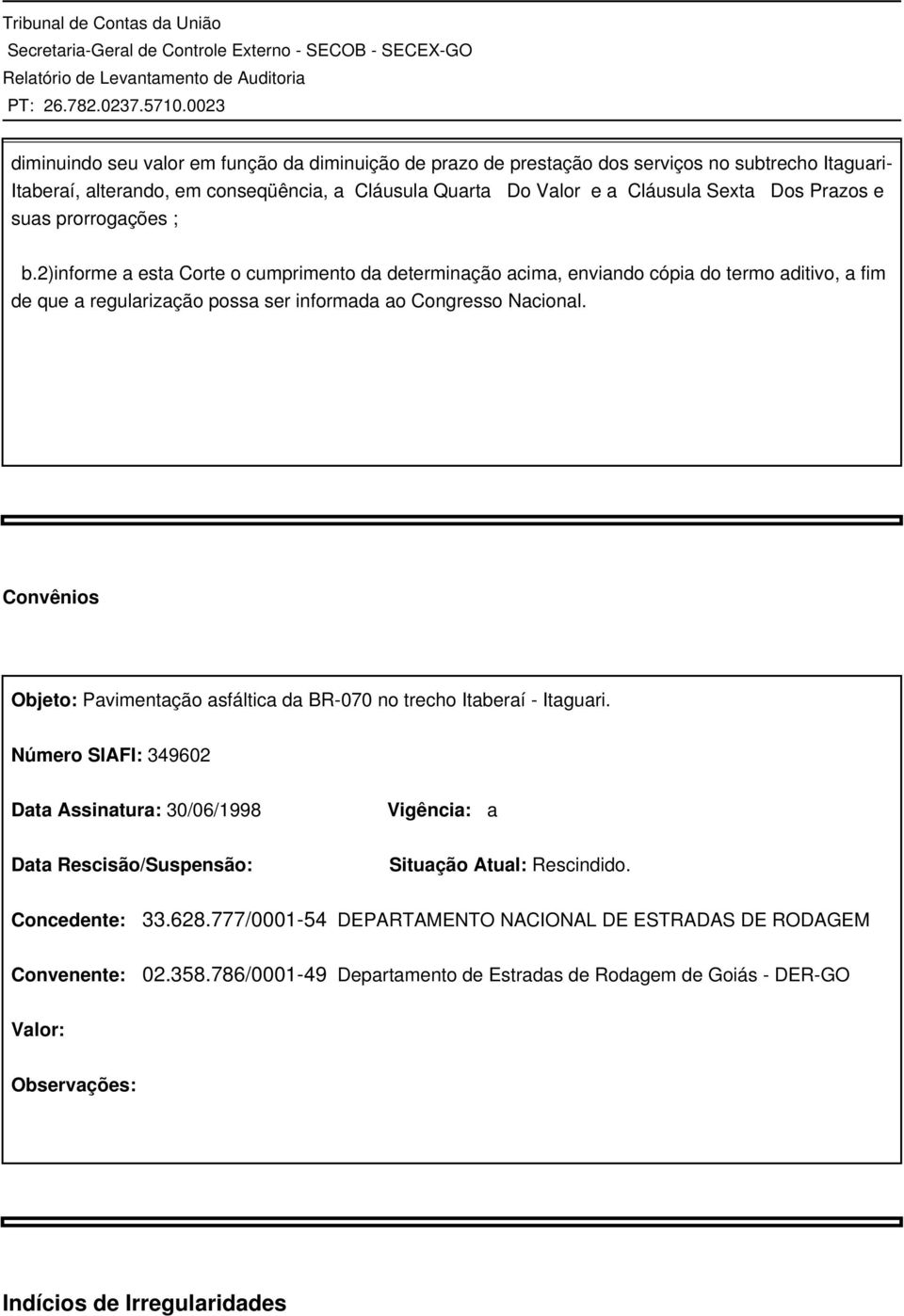 Convênios Objeto: Pavimentação asfáltica da BR-070 no trecho Itaberaí - Itaguari. Número SIAFI: 349602 Data Assinatura: 30/06/1998 Vigência: a Data Rescisão/Suspensão: Situação Atual: Rescindido.