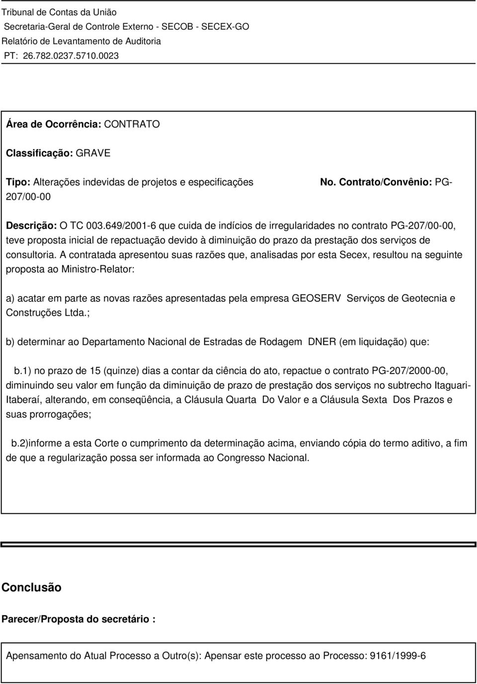 A contratada apresentou suas razões que, analisadas por esta Secex, resultou na seguinte proposta ao Ministro-Relator: a) acatar em parte as novas razões apresentadas pela empresa GEOSERV Serviços de