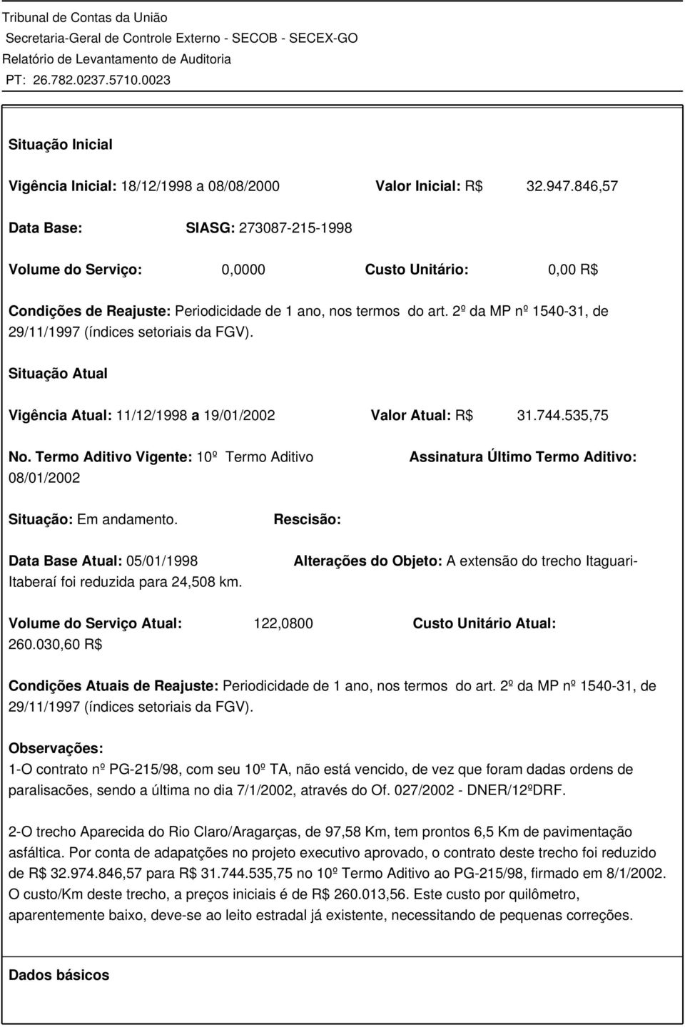 2º da MP nº 1540-31, de 29/11/1997 (índices setoriais da FGV). Situação Atual Vigência Atual: 11/12/1998 a 19/01/2002 Valor Atual: R$ 31.744.535,75 No.