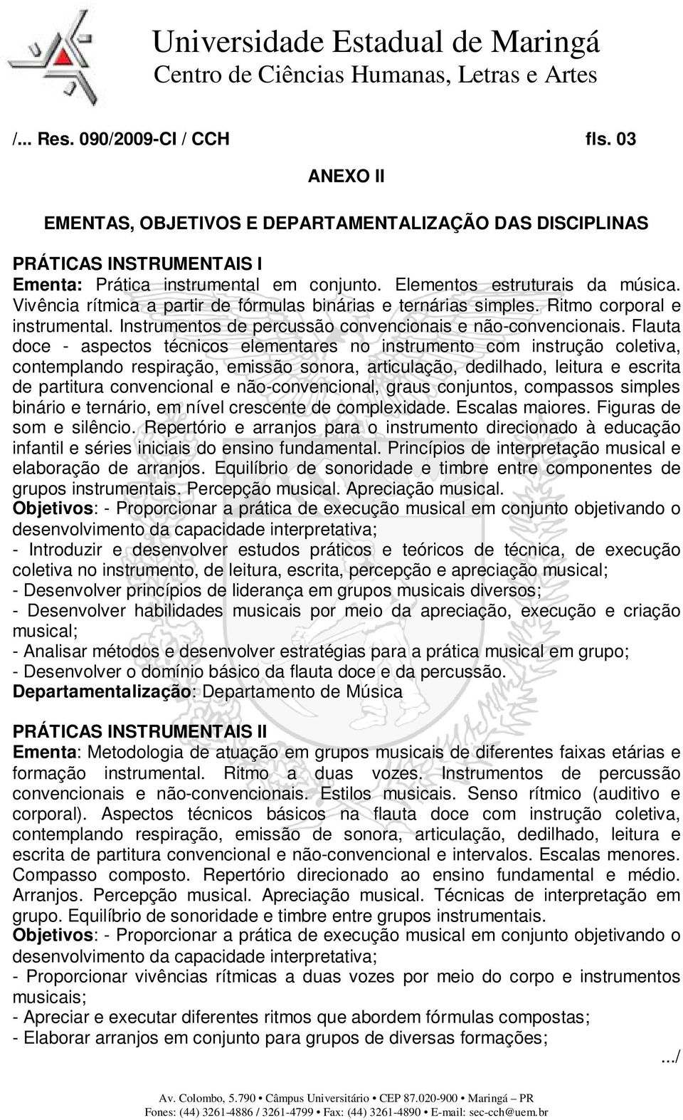 Flauta doce - aspectos técnicos elementares no instrumento com instrução coletiva, contemplando respiração, emissão sonora, articulação, dedilhado, leitura e escrita de partitura convencional e