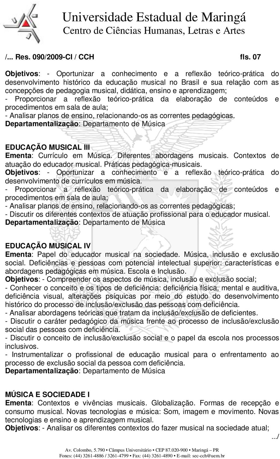 ensino e aprendizagem; - Proporcionar a reflexão teórico-prática da elaboração de conteúdos e procedimentos em sala de aula; - Analisar planos de ensino, relacionando-os as correntes pedagógicas.