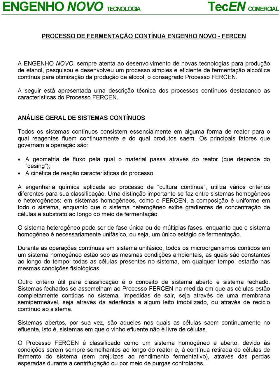 A seguir está apresentada uma descrição técnica dos processos contínuos destacando as características do Processo FERCEN.